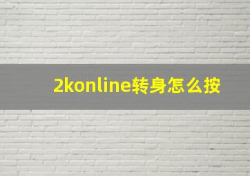 2konline转身怎么按