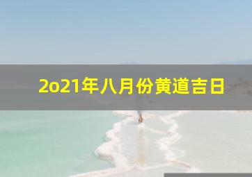 2o21年八月份黄道吉日