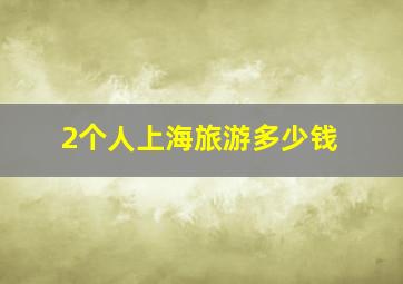 2个人上海旅游多少钱