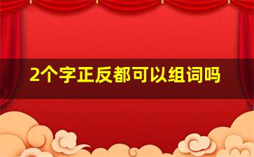 2个字正反都可以组词吗