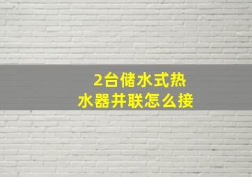 2台储水式热水器并联怎么接