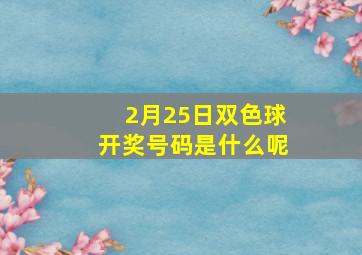 2月25日双色球开奖号码是什么呢