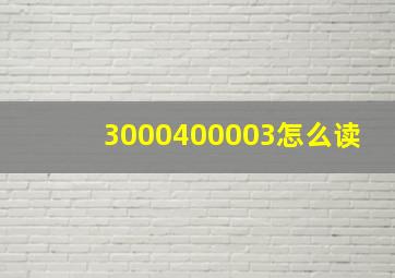 3000400003怎么读