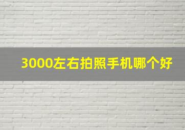 3000左右拍照手机哪个好