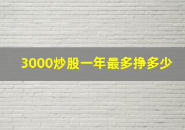 3000炒股一年最多挣多少