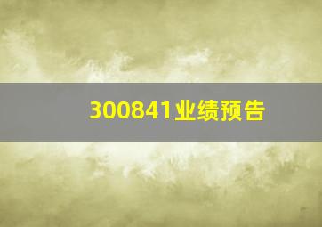 300841业绩预告