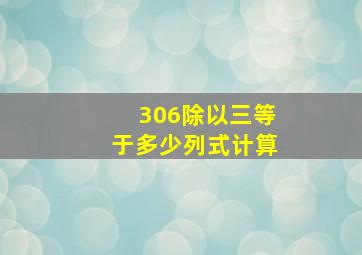 306除以三等于多少列式计算