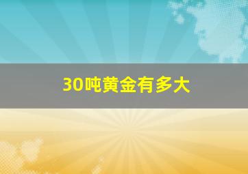 30吨黄金有多大