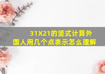 31X21的竖式计算外国人用几个点表示怎么理解