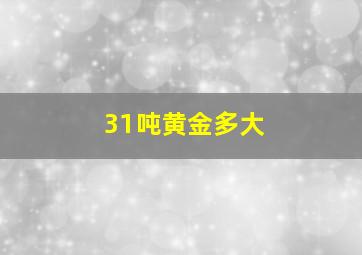 31吨黄金多大