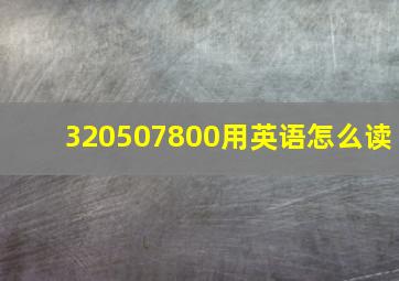 320507800用英语怎么读