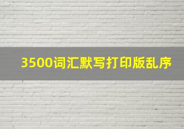 3500词汇默写打印版乱序