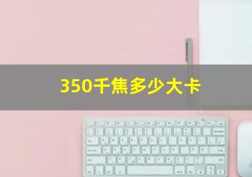 350千焦多少大卡