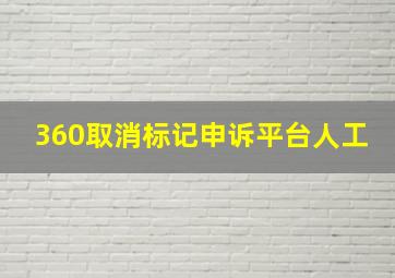 360取消标记申诉平台人工