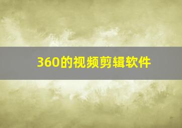 360的视频剪辑软件