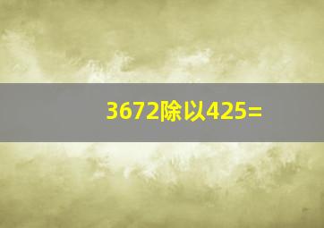 3672除以425=