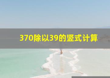 370除以39的竖式计算