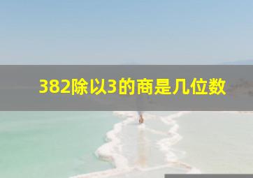 382除以3的商是几位数