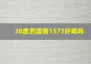 38度的国窖1573好喝吗