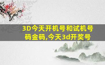 3D今天开机号和试机号码金码,今天3d开奖号