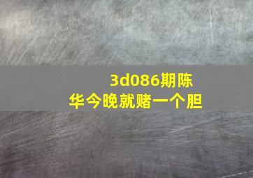 3d086期陈华今晚就赌一个胆