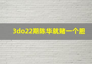 3do22期陈华就赌一个胆