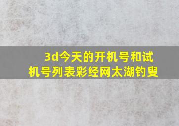 3d今天的开机号和试机号列表彩经网太湖钓叟