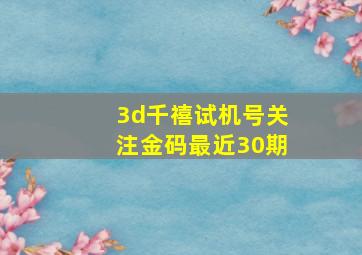 3d千禧试机号关注金码最近30期