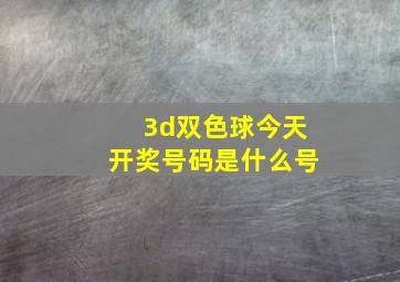 3d双色球今天开奖号码是什么号