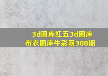 3d图库红五3d图库布衣图库牛彩网308期