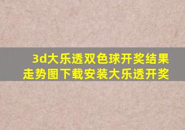 3d大乐透双色球开奖结果走势图下载安装大乐透开奖