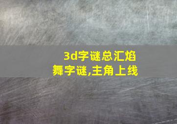 3d字谜总汇焰舞字谜,主角上线