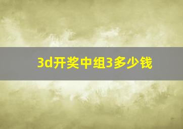 3d开奖中组3多少钱