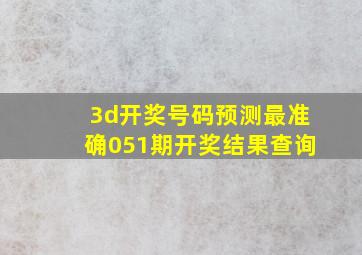 3d开奖号码预测最准确051期开奖结果查询