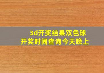 3d开奖结果双色球开奖时间查询今天晚上