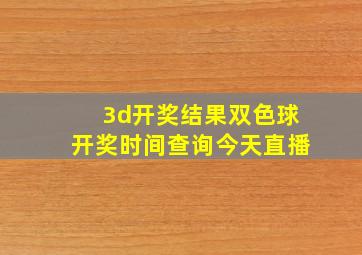 3d开奖结果双色球开奖时间查询今天直播