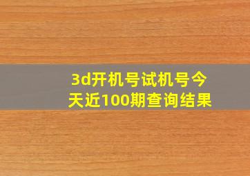 3d开机号试机号今天近100期查询结果