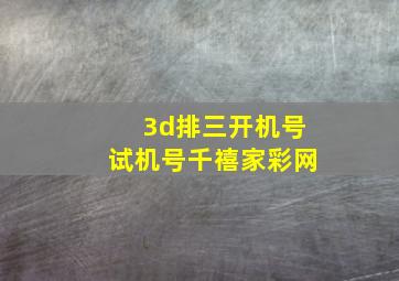 3d排三开机号试机号千禧家彩网