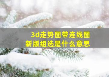 3d走势图带连线图新版组选是什么意思