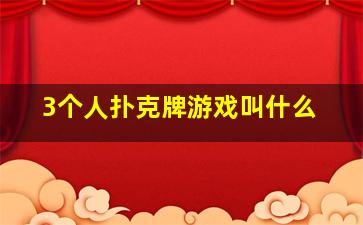 3个人扑克牌游戏叫什么