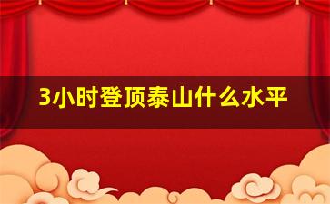 3小时登顶泰山什么水平