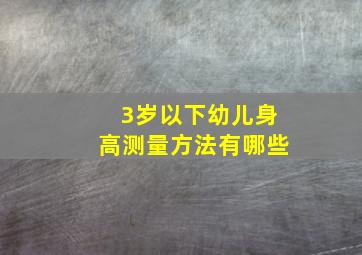 3岁以下幼儿身高测量方法有哪些