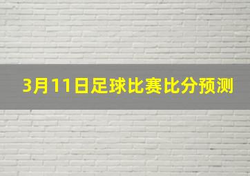 3月11日足球比赛比分预测