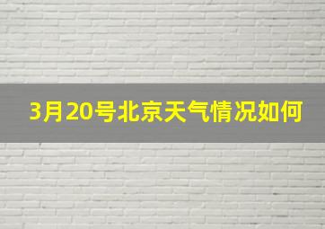 3月20号北京天气情况如何