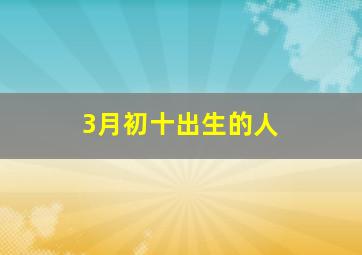 3月初十出生的人