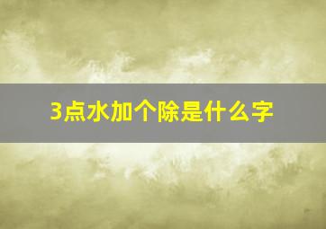 3点水加个除是什么字