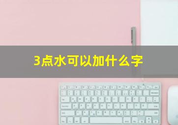 3点水可以加什么字