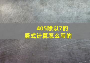 405除以7的竖式计算怎么写的