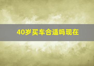 40岁买车合适吗现在