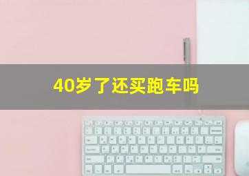 40岁了还买跑车吗